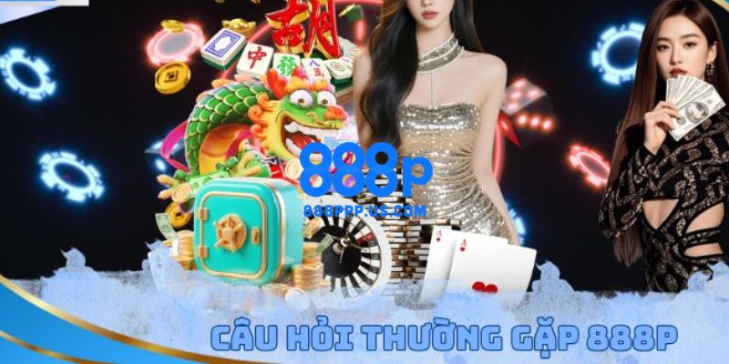 888P - Trang Chủ 888P.COM Chính Thức 2026 | Đăng Ký +888K 22 FAQ – Câu hỏi thường gặp tại trang chủ 888P