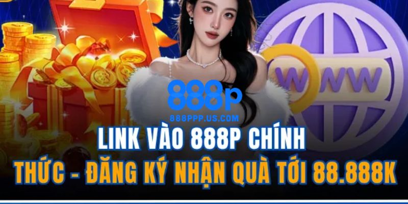 888P - Trang Chủ 888P.COM Chính Thức 2026 | Đăng Ký +888K 11 Link truy cập trang chủ 888P chính thức không bị chặn 2026