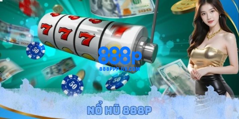 888P - Trang Chủ 888P.COM Chính Thức 2026 | Đăng Ký +888K 17 Nổ hũ - Slot game trúng jackpot cực lớn